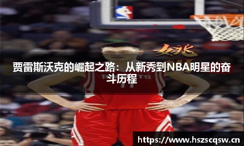 贾雷斯沃克的崛起之路：从新秀到NBA明星的奋斗历程