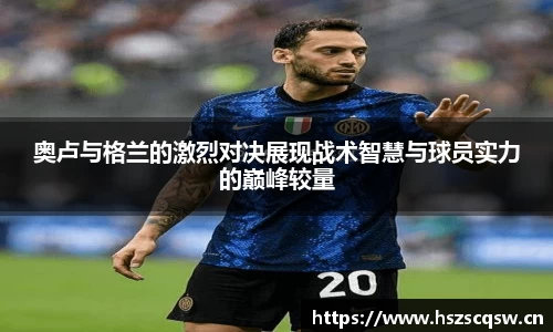 奥卢与格兰的激烈对决展现战术智慧与球员实力的巅峰较量