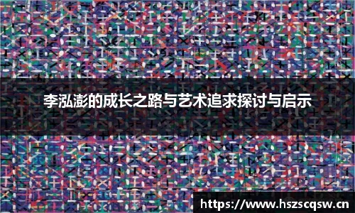 李泓澎的成长之路与艺术追求探讨与启示